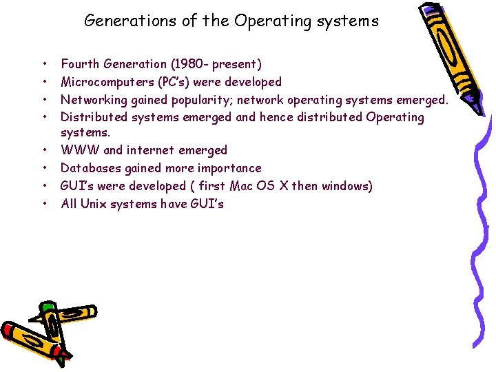 Generations of the Operating systems • • Fourth Generation (1980 - present) Microcomputers (PC’s) Generations of the Operating systems • • Fourth Generation (1980 - present) Microcomputers (PC’s)