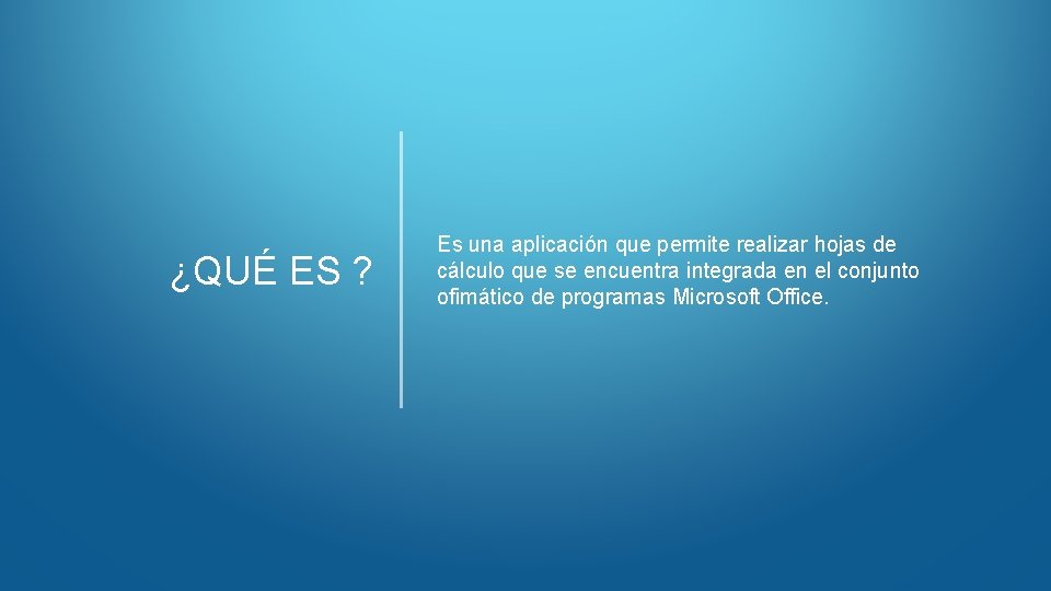 ¿QUÉ ES ? Es una aplicación que permite realizar hojas de cálculo que se ¿QUÉ ES ? Es una aplicación que permite realizar hojas de cálculo que se