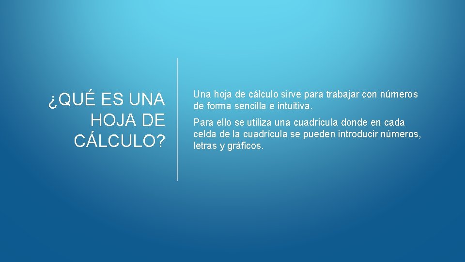 ¿QUÉ ES UNA HOJA DE CÁLCULO? Una hoja de cálculo sirve para trabajar con ¿QUÉ ES UNA HOJA DE CÁLCULO? Una hoja de cálculo sirve para trabajar con