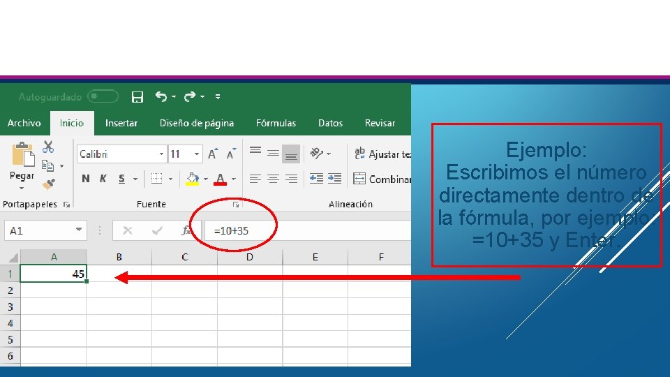 Ejemplo: Escribimos el número directamente dentro de la fórmula, por ejemplo: =10+35 y Enter. Ejemplo: Escribimos el número directamente dentro de la fórmula, por ejemplo: =10+35 y Enter.
