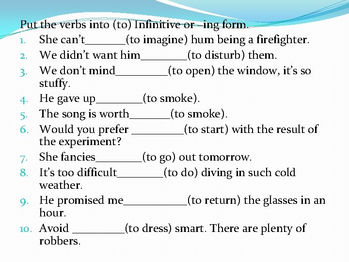 Put the verbs into (to) Infinitive or –ing form. 1. She can’t_______(to imagine) hum