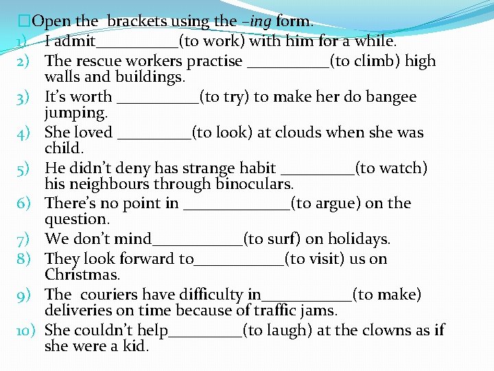 �Open the brackets using the –ing form. 1) I admit_____(to work) with him for