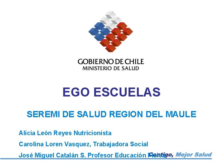 EGO ESCUELAS SEREMI DE SALUD REGION DEL MAULE Alicia León Reyes Nutricionista Carolina Loren