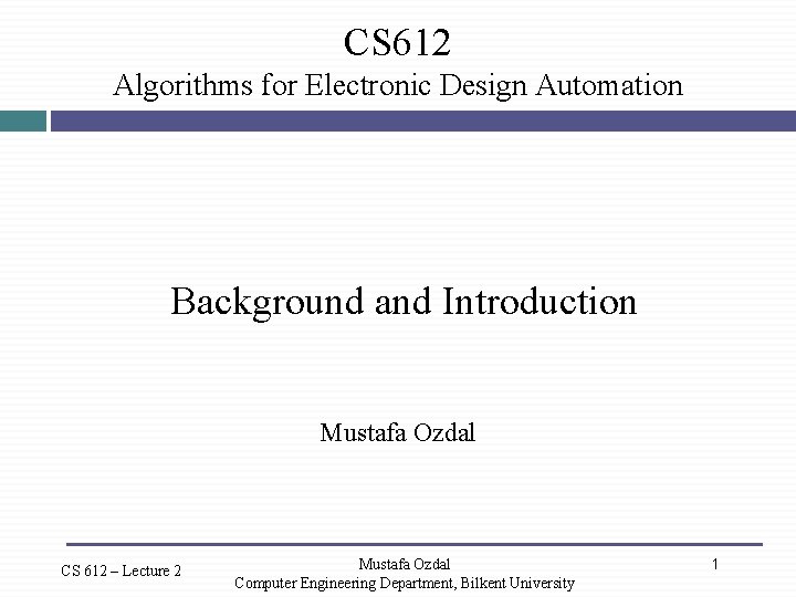 CS 612 Algorithms for Electronic Design Automation Background and Introduction Mustafa Ozdal CS 612