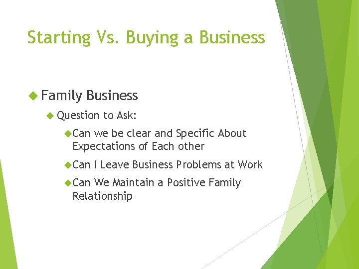 Starting Vs. Buying a Business Family Business Question to Ask: Can we be clear