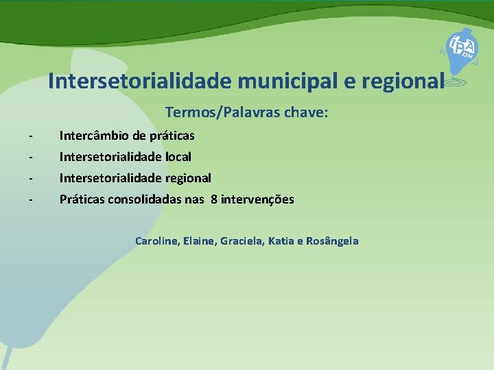 Intersetorialidade municipal e regional Termos/Palavras chave: - Intercâmbio de práticas - Intersetorialidade local -