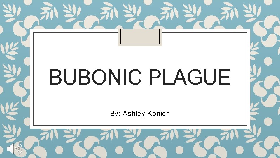 BUBONIC PLAGUE By: Ashley Konich 