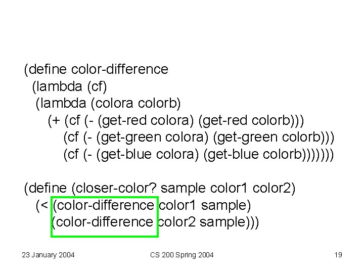 (define color-difference (lambda (cf) (lambda (colora colorb) (+ (cf (- (get-red colora) (get-red colorb))) (define color-difference (lambda (cf) (lambda (colora colorb) (+ (cf (- (get-red colora) (get-red colorb)))