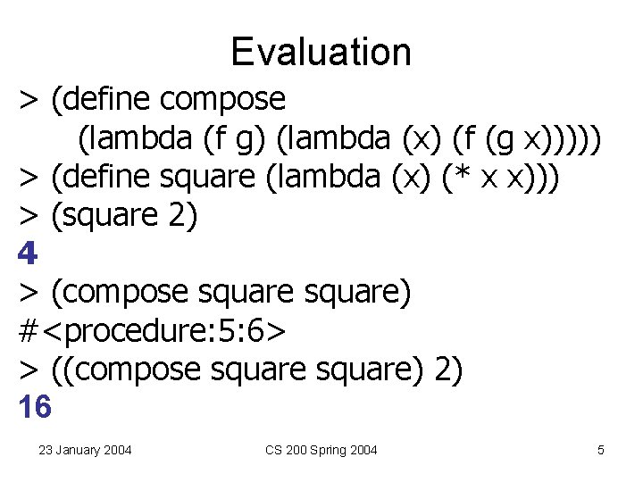 Evaluation > (define compose (lambda (f g) (lambda (x) (f (g x))))) > (define Evaluation > (define compose (lambda (f g) (lambda (x) (f (g x))))) > (define