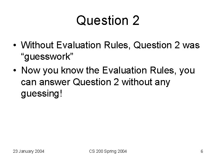 Question 2 • Without Evaluation Rules, Question 2 was “guesswork” • Now you know Question 2 • Without Evaluation Rules, Question 2 was “guesswork” • Now you know