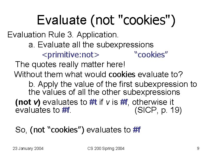 Evaluate (not "cookies") Evaluation Rule 3. Application. a. Evaluate all the subexpressions <primitive: not> Evaluate (not "cookies") Evaluation Rule 3. Application. a. Evaluate all the subexpressions <primitive: not>