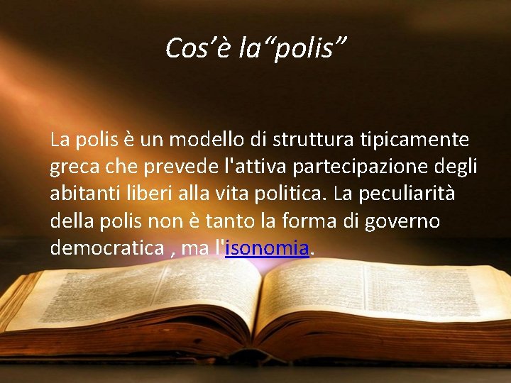 Cos’è la“polis” La polis è un modello di struttura tipicamente greca che prevede l'attiva