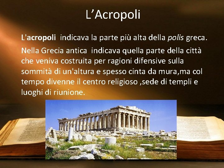 L’Acropoli L'acropoli indicava la parte più alta della polis greca. Nella Grecia antica indicava
