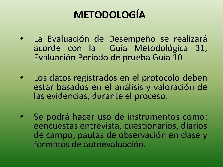 METODOLOGÍA • La Evaluación de Desempeño se realizará acorde con la Guía Metodológica 31,