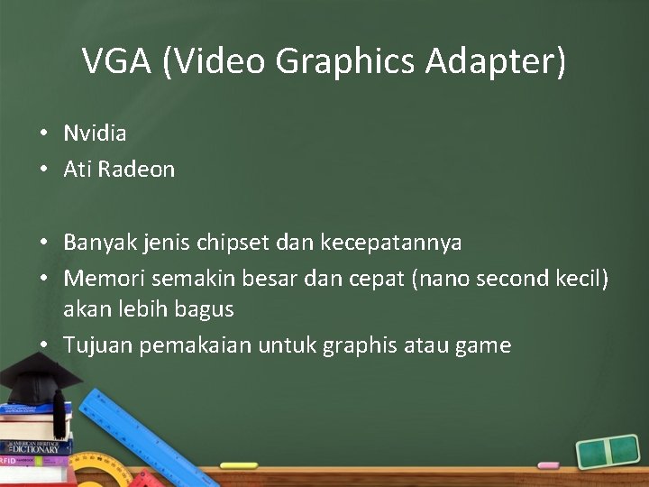 VGA (Video Graphics Adapter) • Nvidia • Ati Radeon • Banyak jenis chipset dan