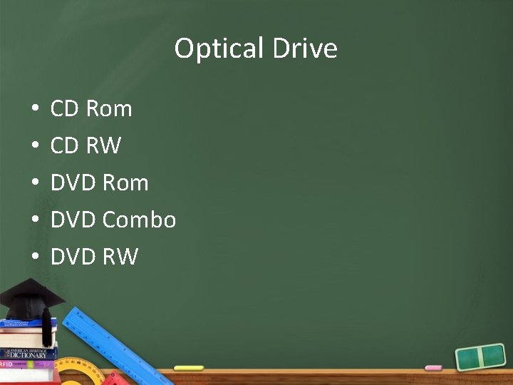 Optical Drive • • • CD Rom CD RW DVD Rom DVD Combo DVD