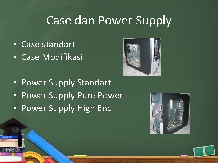 Case dan Power Supply • Case standart • Case Modifikasi • Power Supply Standart