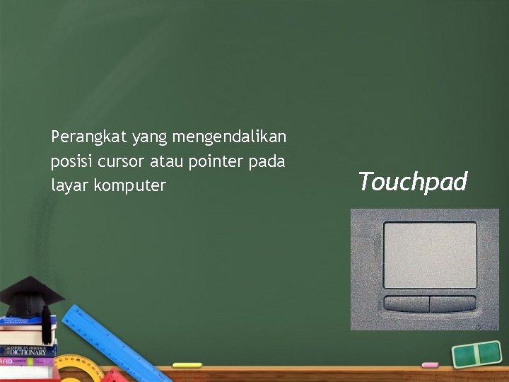 Perangkat yang mengendalikan posisi cursor atau pointer pada layar komputer Touchpad 