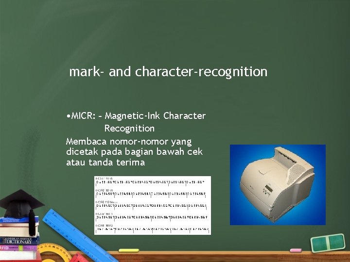 mark- and character-recognition • MICR: - Magnetic-Ink Character Recognition Membaca nomor-nomor yang dicetak pada