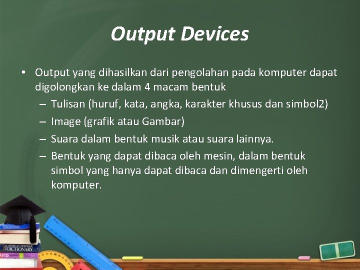 Output Devices • Output yang dihasilkan dari pengolahan pada komputer dapat digolongkan ke dalam
