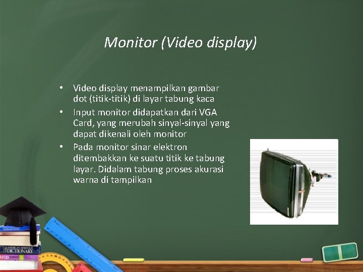 Monitor (Video display) • Video display menampilkan gambar dot (titik-titik) di layar tabung kaca