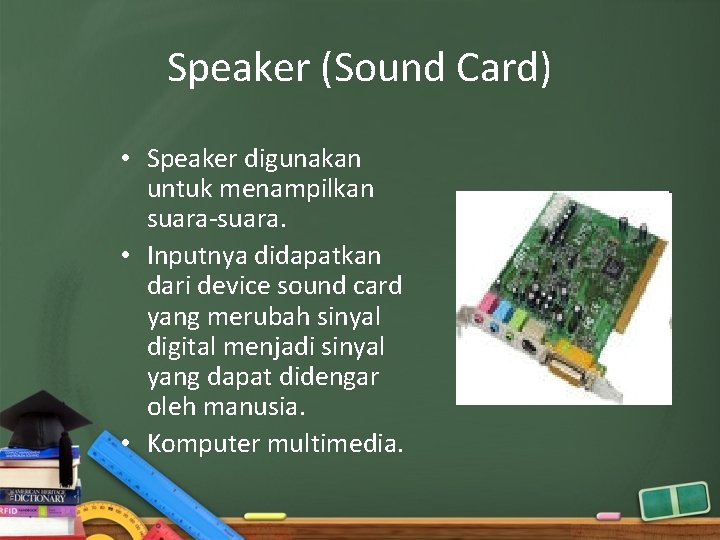 Speaker (Sound Card) • Speaker digunakan untuk menampilkan suara-suara. • Inputnya didapatkan dari device