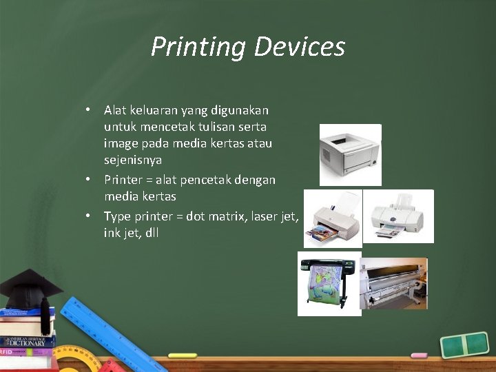 Printing Devices • Alat keluaran yang digunakan untuk mencetak tulisan serta image pada media