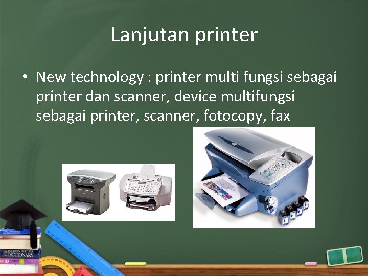 Lanjutan printer • New technology : printer multi fungsi sebagai printer dan scanner, device