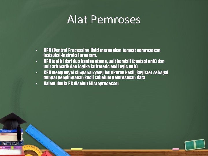 Alat Pemroses • • CPU (Central Processing Unit) merupakan tempat pemrosesan instruksi-instruksi program. CPU