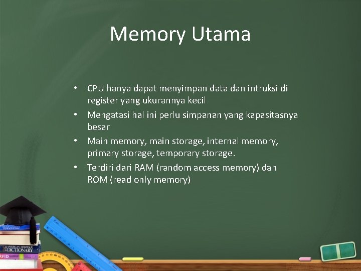 Memory Utama • CPU hanya dapat menyimpan data dan intruksi di register yang ukurannya