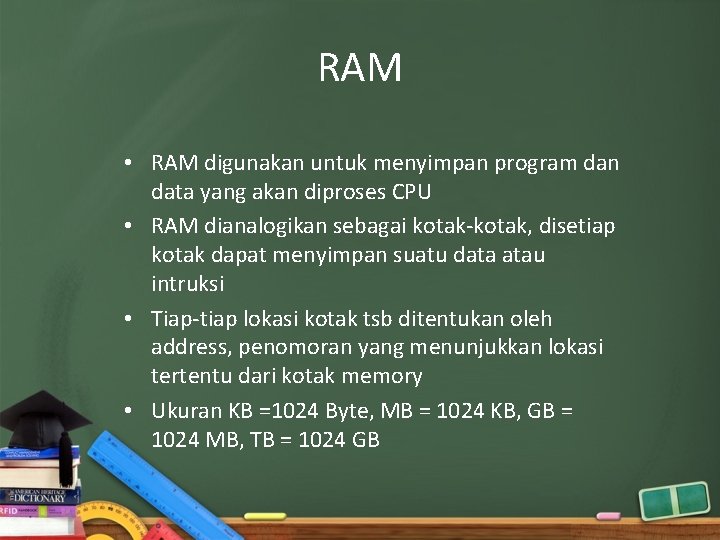 RAM • RAM digunakan untuk menyimpan program dan data yang akan diproses CPU •