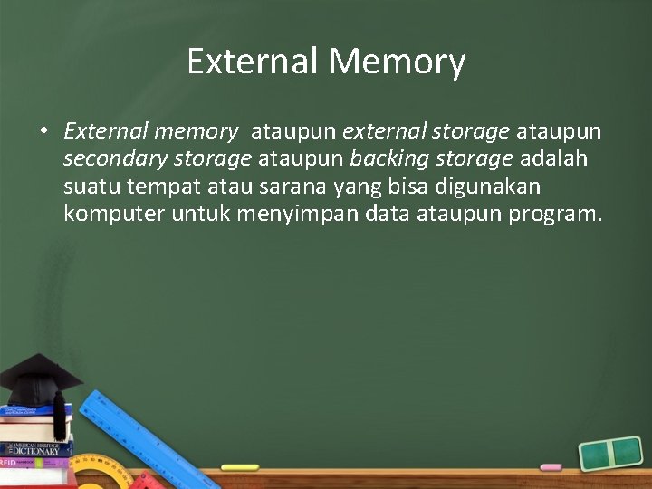 External Memory • External memory ataupun external storage ataupun secondary storage ataupun backing storage