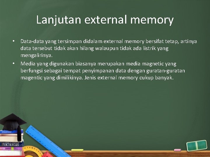 Lanjutan external memory • Data-data yang tersimpan didalam external memory bersifat tetap, artinya data