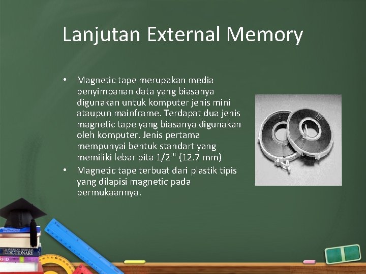 Lanjutan External Memory • Magnetic tape merupakan media penyimpanan data yang biasanya digunakan untuk
