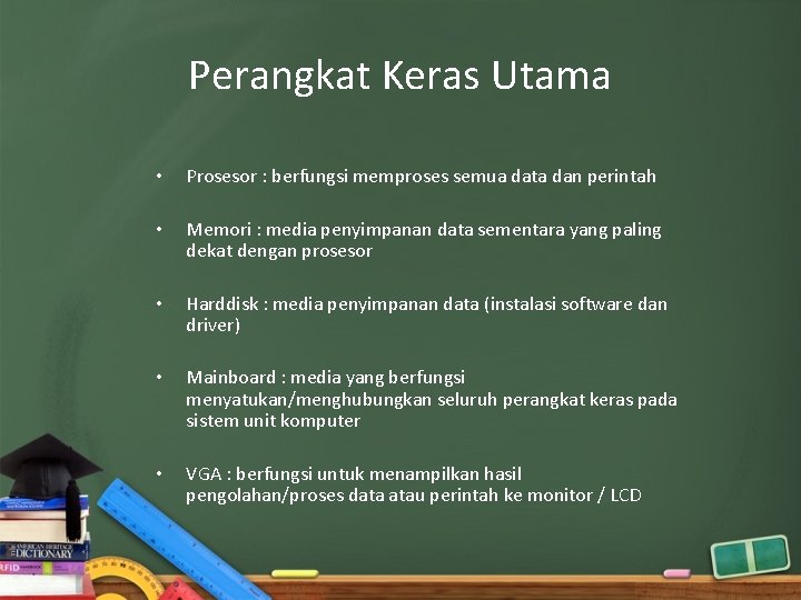 Perangkat Keras Utama • Prosesor : berfungsi memproses semua data dan perintah • Memori