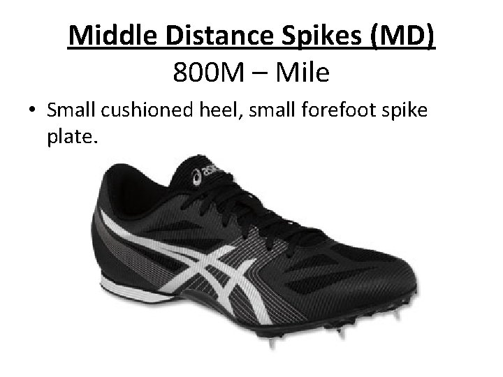 Middle Distance Spikes (MD) 800 M – Mile • Small cushioned heel, small forefoot
