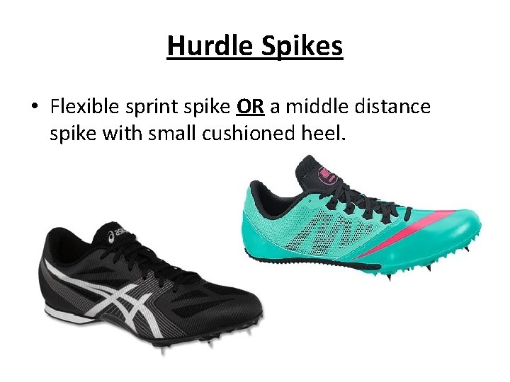 Hurdle Spikes • Flexible sprint spike OR a middle distance spike with small cushioned