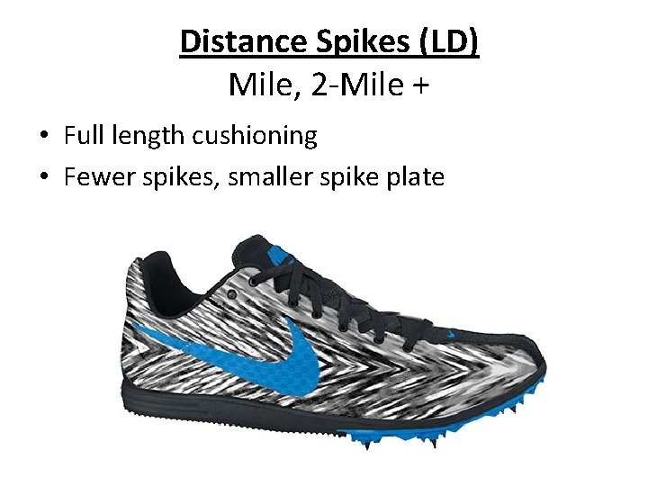 Distance Spikes (LD) Mile, 2 -Mile + • Full length cushioning • Fewer spikes,