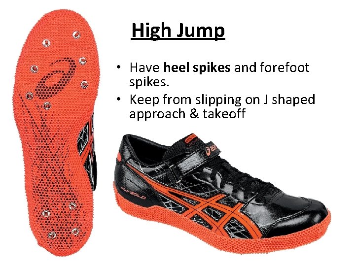 High Jump • Have heel spikes and forefoot spikes. • Keep from slipping on