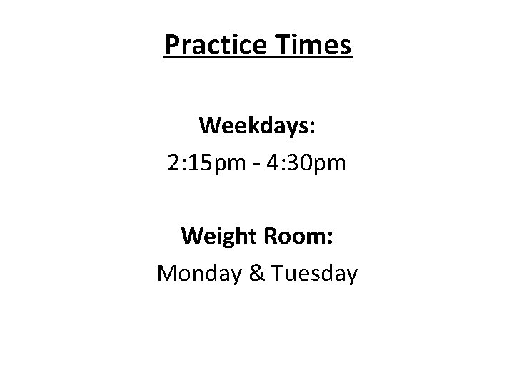 Practice Times Weekdays: 2: 15 pm - 4: 30 pm Weight Room: Monday &