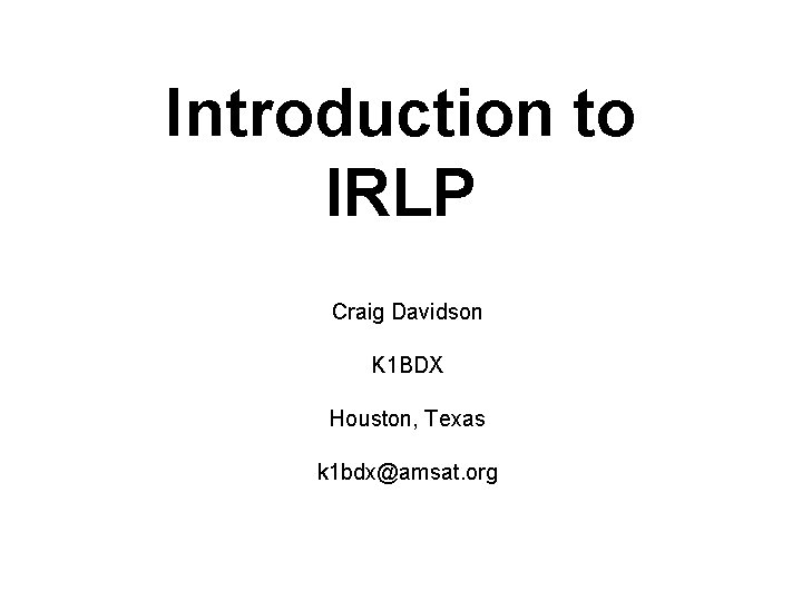 Introduction to IRLP Craig Davidson K 1 BDX Houston, Texas k 1 bdx@amsat. org