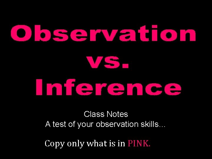 Class Notes A test of your observation skills… Copy only what is in PINK.