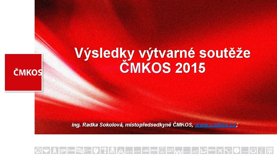 Výsledky výtvarné soutěže ČMKOS 2015 ing. Radka Sokolová, místopředsedkyně ČMKOS, www. cmkos. cz; 