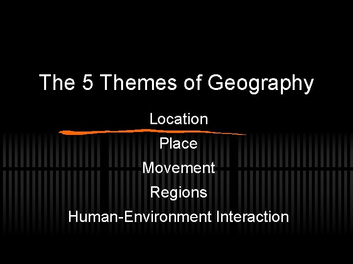 The 5 Themes of Geography Location Place Movement Regions Human-Environment Interaction 