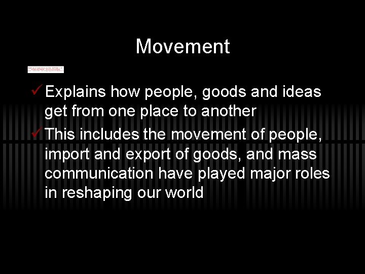 Movement ü Explains how people, goods and ideas get from one place to another