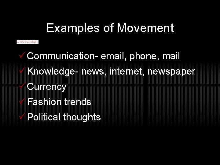 Examples of Movement ü Communication- email, phone, mail ü Knowledge- news, internet, newspaper ü