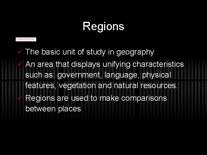 Regions ü The basic unit of study in geography ü An area that displays