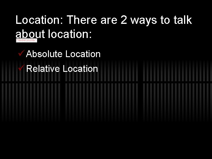 Location: There are 2 ways to talk about location: ü Absolute Location ü Relative