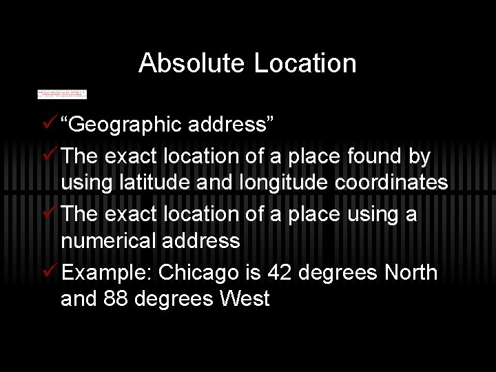 Absolute Location ü “Geographic address” ü The exact location of a place found by