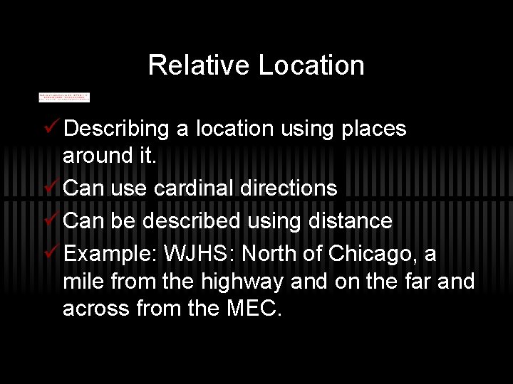 Relative Location ü Describing a location using places around it. ü Can use cardinal